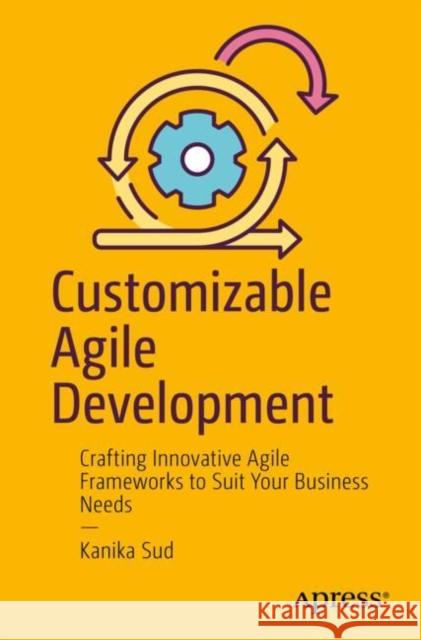 Customizable Agile Development: Crafting Innovative Agile Frameworks to Suit Your Business Needs Kanika Sud 9798868810541 Springer-Verlag Berlin and Heidelberg GmbH &  - książka