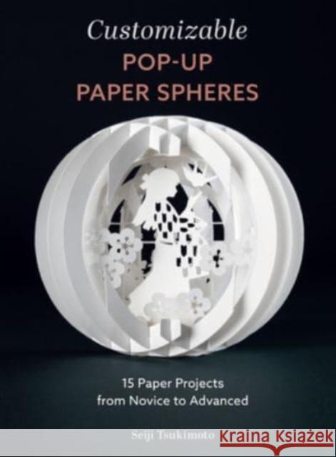 Customizable Pop-Up Paper Spheres: 15 Paper Projects from Novice to Advanced Seiji Tsukimoto 9780764366178 Schiffer Publishing Ltd - książka