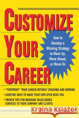 Customize Your Career: How to Develop a Winning Strategy to Move Up, Move Ahead, or Move on Usheroff, Roz 9780071422796 McGraw-Hill Companies - książka