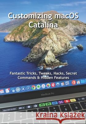 Customizing macOS Catalina: Fantastic Tricks, Tweaks, Hacks, Secret Commands & Hidden Features Tom Magrini 9781691847549 Independently Published - książka