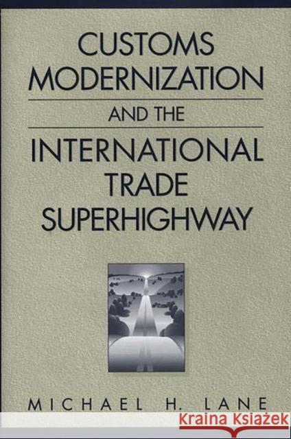 Customs Modernization and the International Trade Superhighway Michael H. Lane 9781567202106 Quorum Books - książka