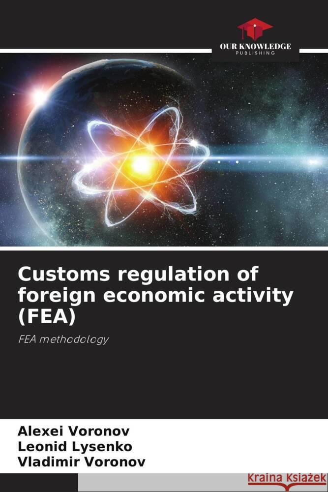 Customs regulation of foreign economic activity (FEA) Voronov, Alexei, Lysenko, Leonid, Voronov, Vladimir 9786204409504 Our Knowledge Publishing - książka