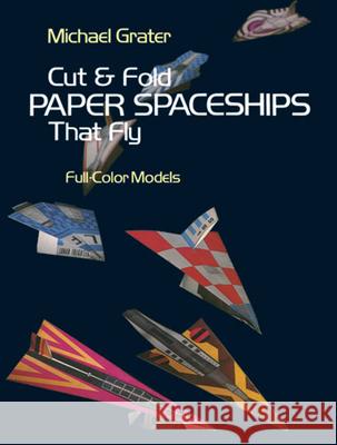Cut and Fold Paper Spaceships That Fly Grater, Michael 9780486239781 Dover Publications - książka