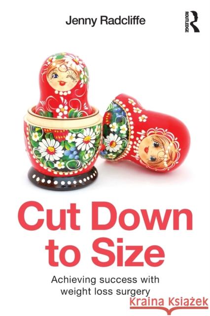 Cut Down to Size: Achieving success with weight loss surgery Radcliffe, Jenny 9780415683777 Taylor & Francis Ltd - książka