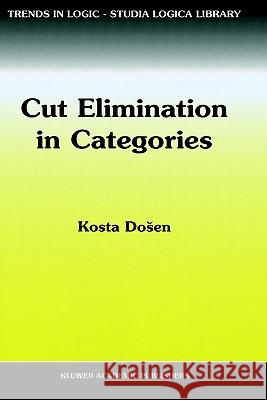 Cut Elimination in Categories Kosta Dosen K. Dosen 9780792357209 Kluwer Academic Publishers - książka