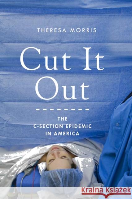 Cut It Out: The C-Section Epidemic in America Theresa Morris 9780814764121 New York University Press - książka