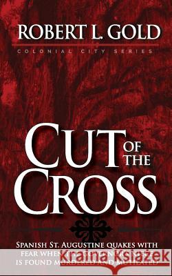 Cut of the Cross: Colonial City Series Robert L. Gold 9780996720731 Marcinson Press - książka