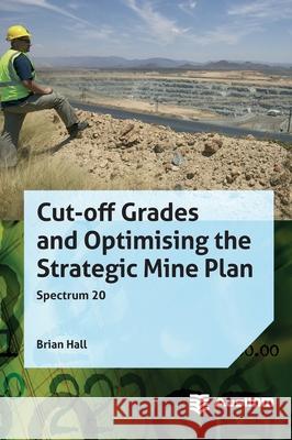 Cut-off Grades and Optimising the Strategic Mine Plan Brian Hall 9781925100211 Ausimm - książka