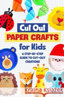 Cut Out Paper Crafts for Kids: A Step-by-Step Guide to Cut-Out Creations Michael Higgins 9798328966504 Independently Published - książka