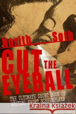 Cut The Eyeball: The Ultimate Short Book on Writing Short Screenplays Soth, Norith 9781517782030 Createspace - książka