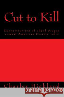 Cut to Kill: Deconstruction of Edged Combat Charles Highland 9781484003794 Createspace - książka