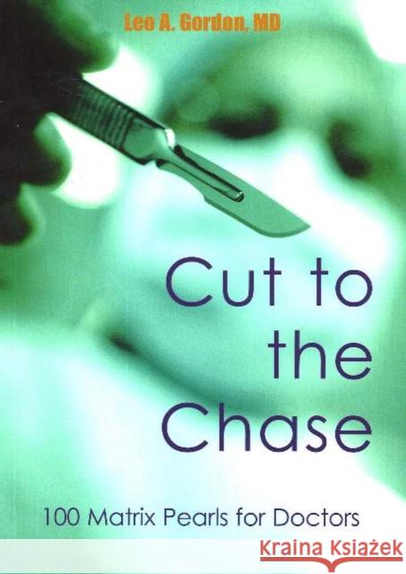 Cut to the Chase: 100 Matrix Pearls for Doctors Gordon, Leo A. 9781903378496 TFM PUBLISHING LTD - książka