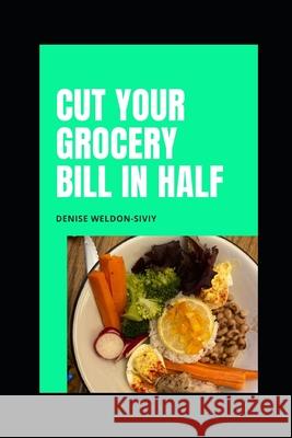 Cut Your Grocery Bill in HALF Denise Weldon-Siviy 9798737128050 Independently Published - książka