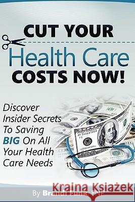 Cut Your Health Care Costs Now! Brandi Fun 9781451506846 Createspace - książka