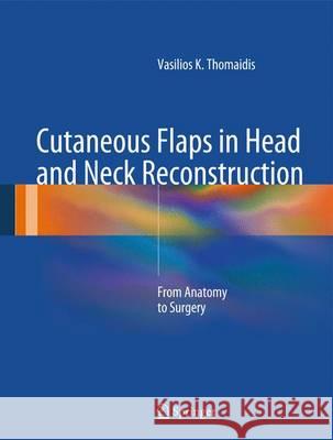 Cutaneous Flaps in Head and Neck Reconstruction: From Anatomy to Surgery Thomaidis, Vasilios K. 9783642412530 Springer - książka