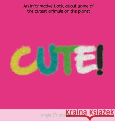 Cute!: An informative book about some of the cutest animals on the planet Angie Franssen   9781647644000 Bluesky Art - książka