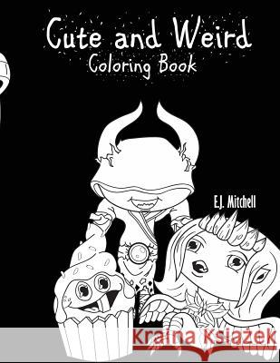 Cute and Weird Coloring Book E. J. Mitchell 9781983572371 Createspace Independent Publishing Platform - książka