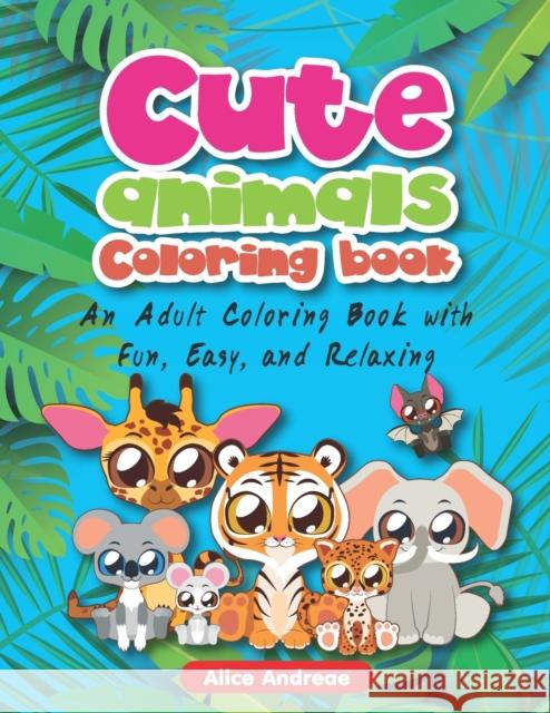 Cute Animal Coloring Book: An Adult Coloring Book with Fun, Easy, and Relaxing Coloring Pages Book for Kids Ages 2-4, 4-8 Alice Andreae 9781982910617 Independently Published - książka