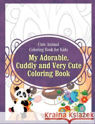 Cute Animal Coloring Book for Kids My Adorable, Cuddly and Very Cute Coloring Bo Grace Sure 9781910085684 Blep Publishing Coloring Books - książka
