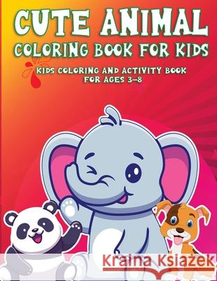 Cute AnimalColoring Book For Kids: Kids Coloring and Activity Book For Ages 3-8 (Kids Coloring Book) Eli Martin 9781774900116 Eli Martin - książka