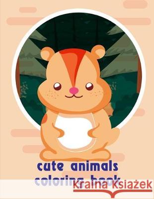 cute animals coloring book: Coloring Pages for Children ages 2-5 from funny and variety amazing image. J. K. Mimo 9781713299691 Independently Published - książka