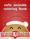 Cute Animals Coloring Book: Funny Coloring Animals Pages for Baby-2 J. K. Mimo 9781704938868 Independently Published