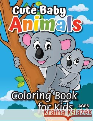 Cute Baby Animals Coloring Book for Kids: (Ages 4-8) Discover Hours of Coloring Fun for Kids! (Easy Animal Themed Coloring Book) Engage Books (Activities) 9781774762622 Engage Books (Activities) - książka