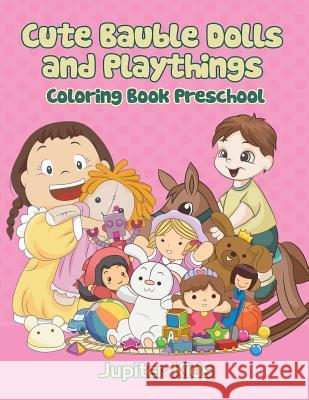 Cute Bauble Dolls and Playthings: Coloring Book Preschool Jupiter Kids 9781683051831 Jupiter Kids - książka