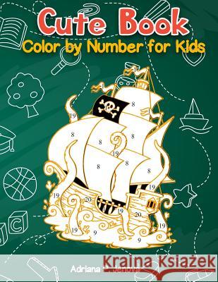 Cute Book: Color By Number For Kids: Relaxing Animals coloring Activity Book for Kids, Pirate, Fish, mermaids (Ages 4-8) Adriana P. Jenova 9781718901322 Createspace Independent Publishing Platform - książka