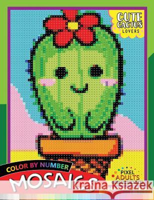 Cute Cactus Lovers Mosaic: Pixel Adults Coloring Books Color by Number Rocket Publishing 9781720094104 Independently Published - książka