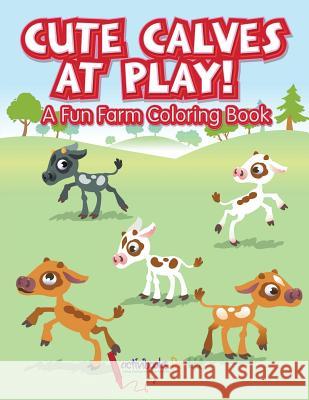 Cute Calves at Play! A Fun Farm Coloring Book Activibooks For Kids 9781683217763 Activibooks for Kids - książka