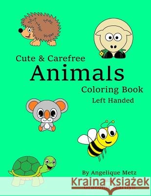 Cute & Carefree Animals Coloring Book: Left Handed Version Angelique Metz Grandma Marilyn 9781542833905 Createspace Independent Publishing Platform - książka