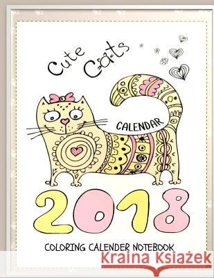 Cute Cats 2018 Cat Coloring Book Calendar Notebook: Cat Coloring Book Calendar for Adults, Seniors and Beginning Colorists: Gifts for Cat Lovers Inspirational Journals 9781979880831 Createspace Independent Publishing Platform - książka