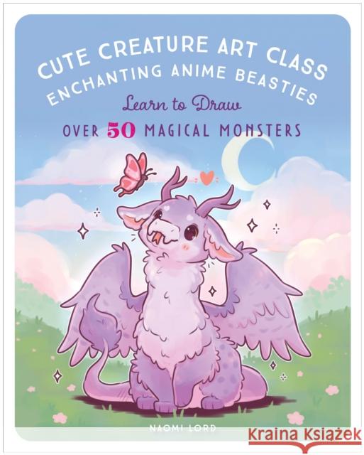 Cute Creature Art Class: Enchanting Anime Beasties - Learn to Draw over 50 Magical Monsters Naomi Lord 9781631069772 Rock Point - książka