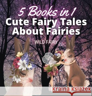 Cute Fairy Tales About Fairies: 5 Books in 1 Wild Fairy 9789916658062 Swan Charm Publishing - książka