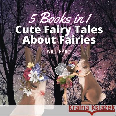 Cute Fairy Tales About Fairies: 5 Books in 1 Wild Fairy 9789916658079 Swan Charm Publishing - książka