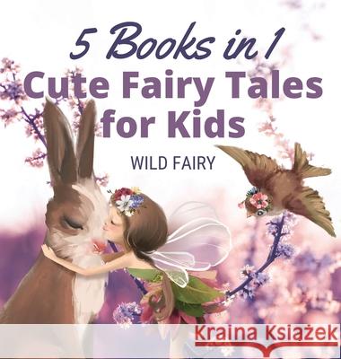 Cute Fairy Tales for Kids: 5 Books in 1 Wild Fairy 9789916658000 Swan Charm Publishing - książka