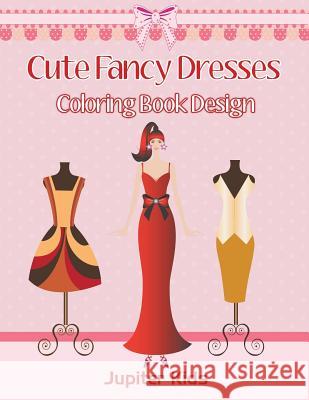 Cute Fancy Dresses: Coloring Book Design Jupiter Kids 9781683051862 Jupiter Kids - książka