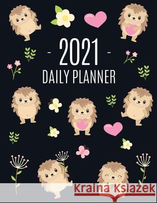 Cute Hedgehog Daily Planner 2021: Make 2021 a Productive Year! Pretty, Funny Animal Planner: January - December 2021 Monthly Agenda Scheduler For Scho Press, Feel Good 9781970177237 Semsoli - książka