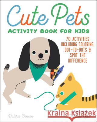 Cute Pets Activity Book for Kids: 70 Activities Including Coloring, Dot-To-Dots & Spot the Difference Deneen, Valerie 9781647393199 Rockridge Press - książka
