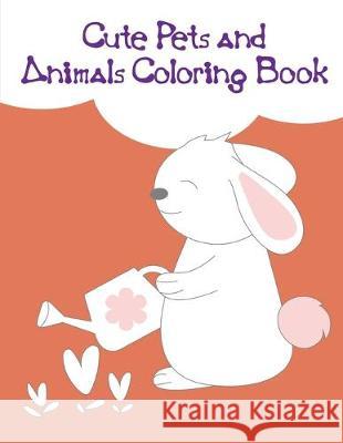 Cute Pets and Animals Coloring Book: Children Coloring and Activity Books for Kids Ages 3-5, 6-8, Boys, Girls, Early Learning J. K. Mimo 9781710766189 Independently Published - książka