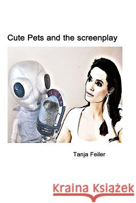 Cute Pets and the Screenplay Tanja Feile 9781517759902 Createspace Independent Publishing Platform - książka