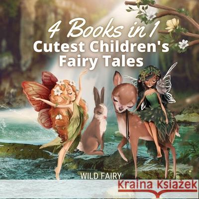 Cutest Children's Fairy Tales: 4 Books in 1 Wild Fairy 9789916654743 Magical Fairy Tales Publishing - książka