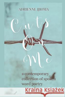 Cuts on Me: A contemporary collection of spoken word poems Ijioma, Adrienne 9781982921798 Independently Published - książka