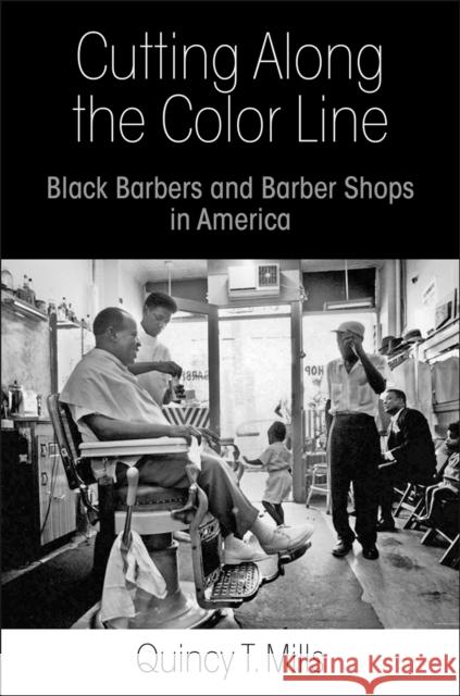 Cutting Along the Color Line: Black Barbers and Barber Shops in America Quincy T. Mills 9780812223798 University of Pennsylvania Press - książka