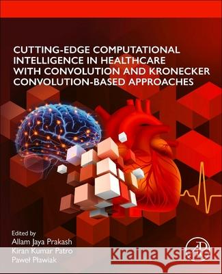 Cutting-Edge Computational Intelligence in Healthcare with Convolution and Kronecker Convolution-Based Approaches Pawel Plawiak Allam Jaya Prakash Kiran Kumar Patro 9780443330827 Academic Press - książka