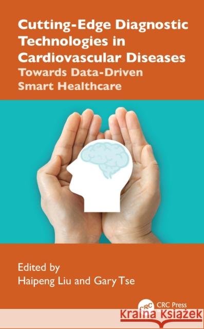 Cutting-Edge Diagnostic Technologies in Cardiovascular Diseases: Towards Data-Driven Smart Healthcare Haipeng Liu Gary Tse 9781032771694 CRC Press - książka