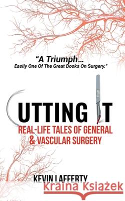 Cutting It: Real-Life Tales of General and Vascular Surgery Kevin Lafferty 9781838349004 Powerhouse Publications - książka