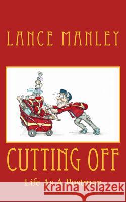 Cutting Off: Life As A Postman Manley, Lance 9781541106352 Createspace Independent Publishing Platform - książka