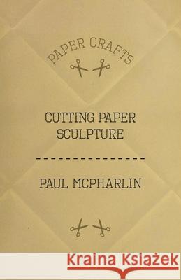 Cutting Paper Sculpture Paul McPharlin 9781447423201 Ditzion Press - książka